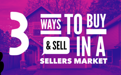 3 WAYS TO BUY AND SELL IN A SELLERS MARKET